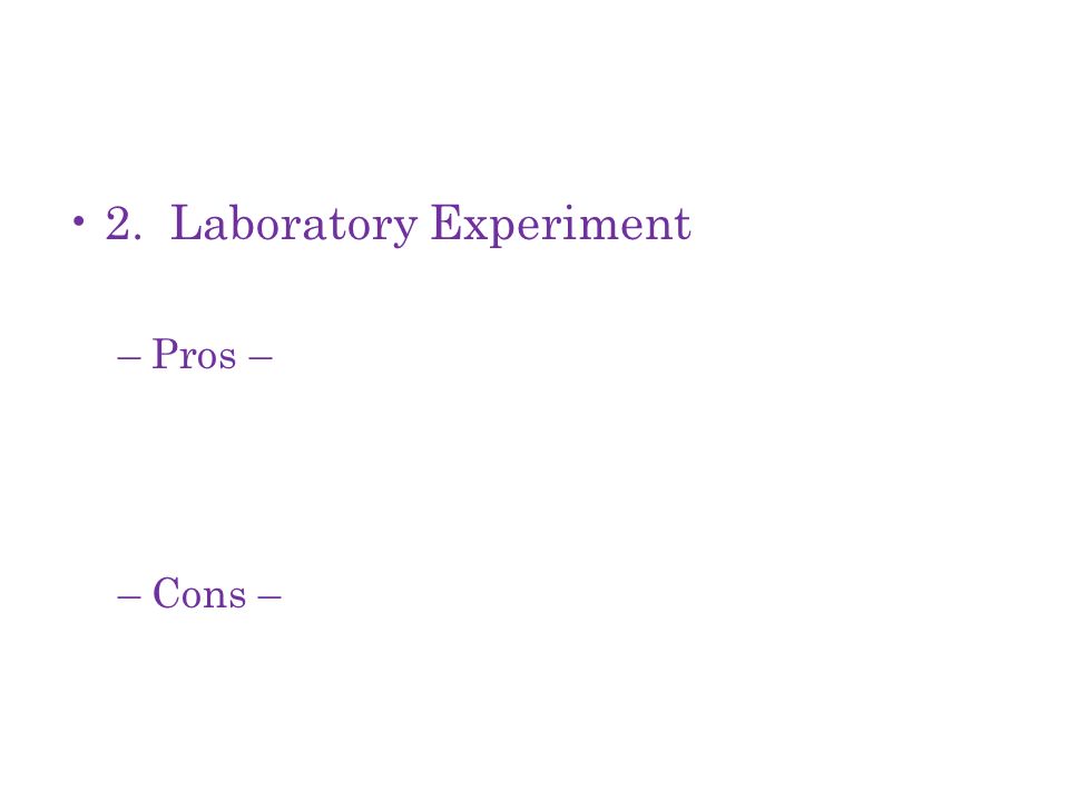 2. Laboratory Experiment –Pros – –Cons –