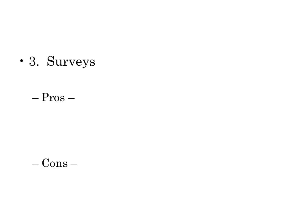 3. Surveys –Pros – –Cons –