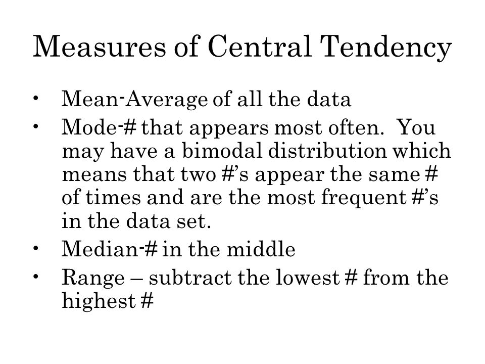 Measures of Central Tendency Mean-Average of all the data Mode-# that appears most often.