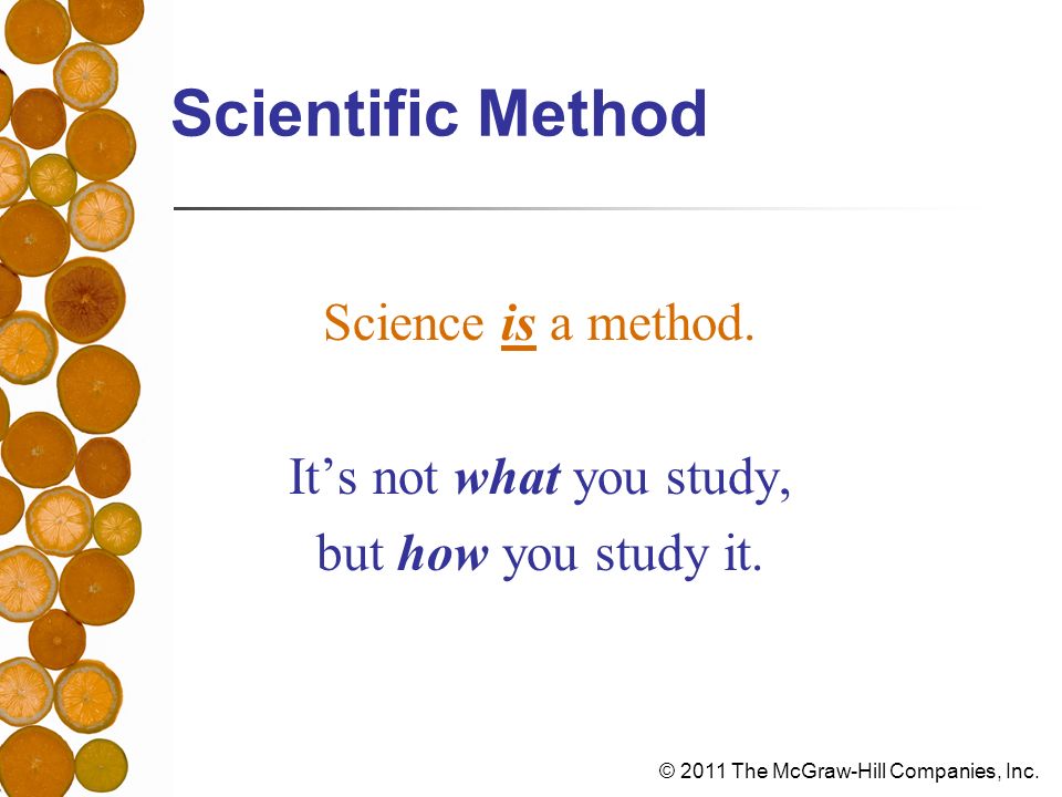 © 2011 The McGraw-Hill Companies, Inc. Scientific Method Science is a method.