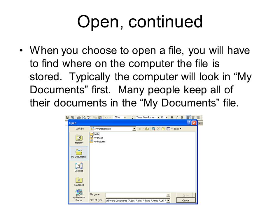 Open, continued When you choose to open a file, you will have to find where on the computer the file is stored.