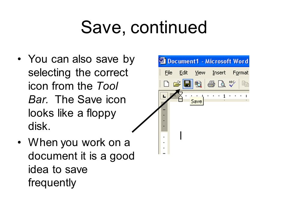 Save, continued You can also save by selecting the correct icon from the Tool Bar.