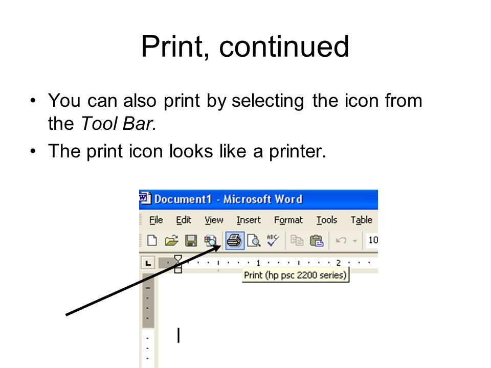 Print, continued You can also print by selecting the icon from the Tool Bar.