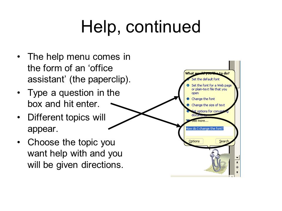 Help, continued The help menu comes in the form of an ‘office assistant’ (the paperclip).