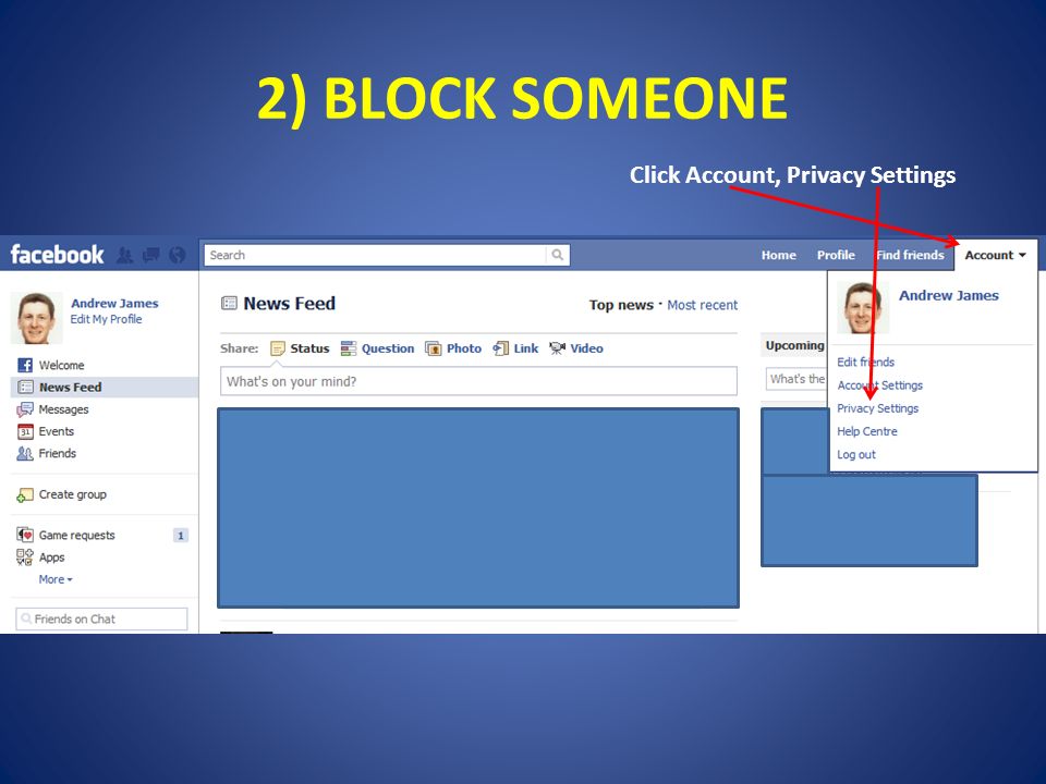 2) BLOCK SOMEONE Click Account, Privacy Settings