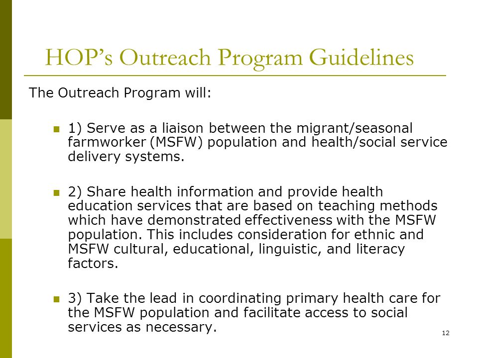 12 HOP’s Outreach Program Guidelines The Outreach Program will: 1) Serve as a liaison between the migrant/seasonal farmworker (MSFW) population and health/social service delivery systems.
