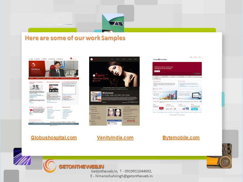 Here are some of our work Samples Globushospital.com Vanityindia.com Bytemobile.com Getontheweb.in, T , E -