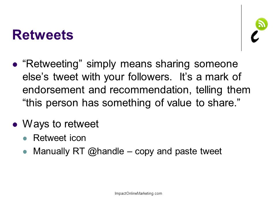 Retweets Retweeting simply means sharing someone else’s tweet with your followers.