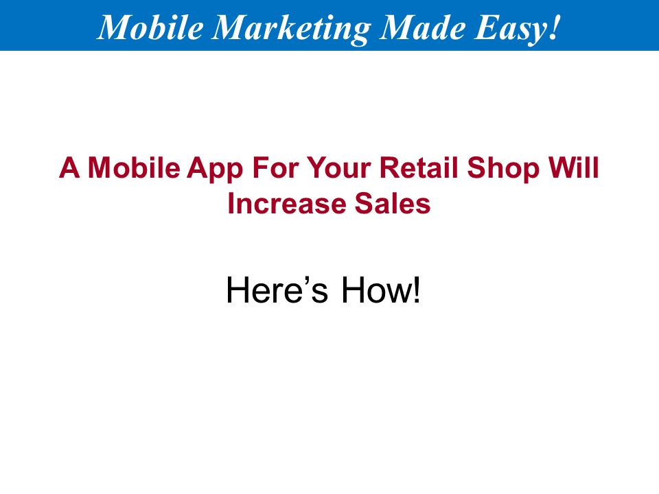A Mobile App For Your Retail Shop Will Increase Sales Here’s How! Mobile Marketing Made Easy!