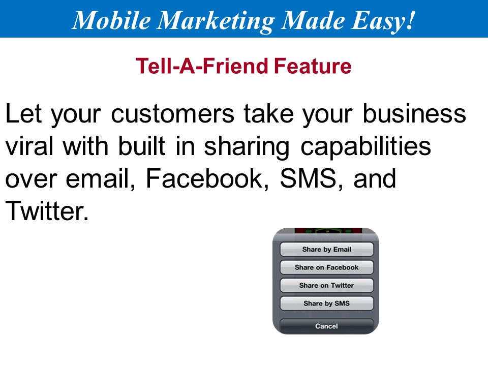 Tell-A-Friend Feature Let your customers take your business viral with built in sharing capabilities over  , Facebook, SMS, and Twitter.