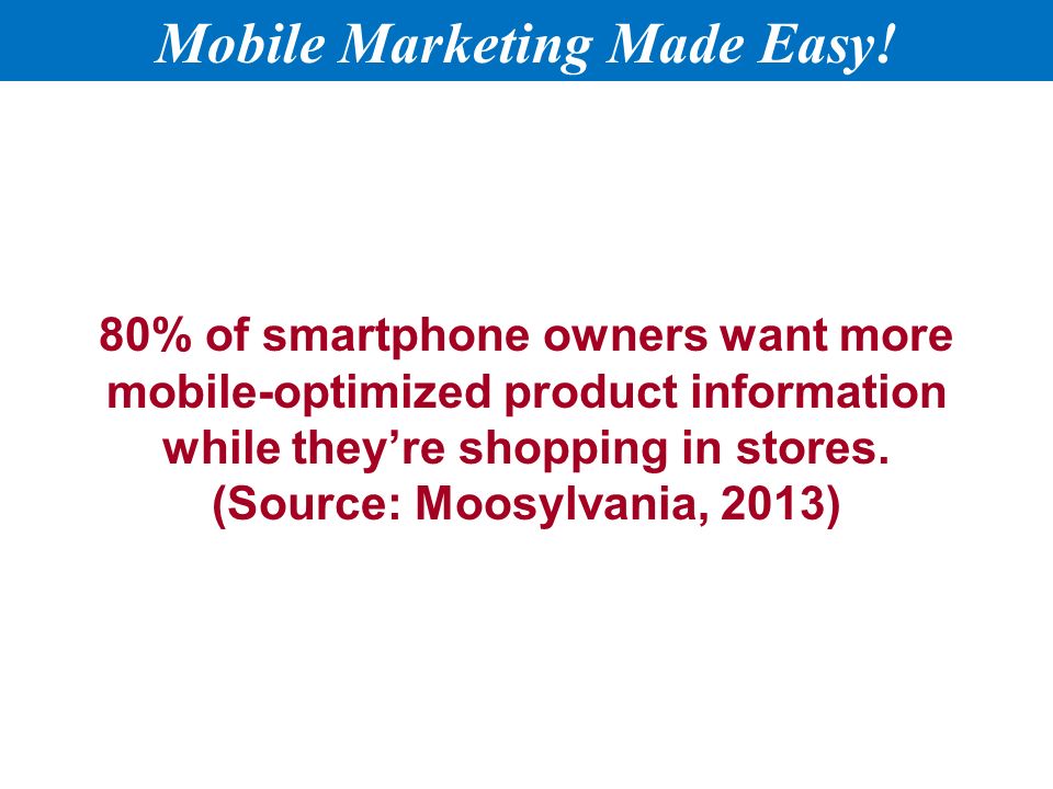 80% of smartphone owners want more mobile-optimized product information while they’re shopping in stores.