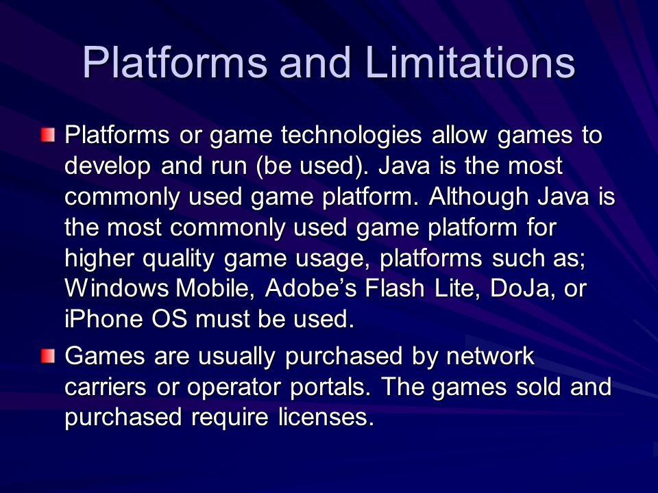 Platforms and Limitations Platforms or game technologies allow games to develop and run (be used).