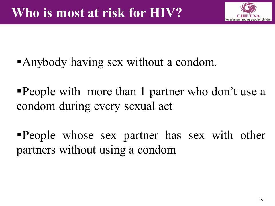 15 Who is most at risk for HIV.  Anybody having sex without a condom.