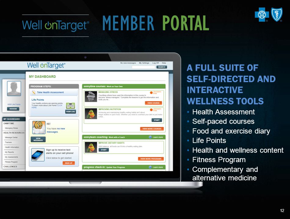A FULL SUITE OF SELF-DIRECTED AND INTERACTIVE WELLNESS TOOLS Health Assessment Self-paced courses Food and exercise diary Life Points Health and wellness content Fitness Program Complementary and alternative medicine MEMBER PORTAL 12
