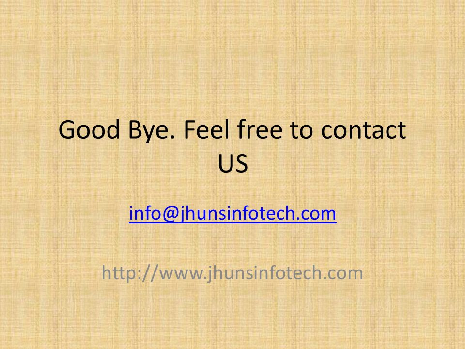 Good Bye. Feel free to contact US