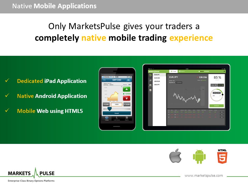 Native Mobile Applications Only MarketsPulse gives your traders a completely native mobile trading experience Dedicated iPad Application Native Android Application Mobile Web using HTML5