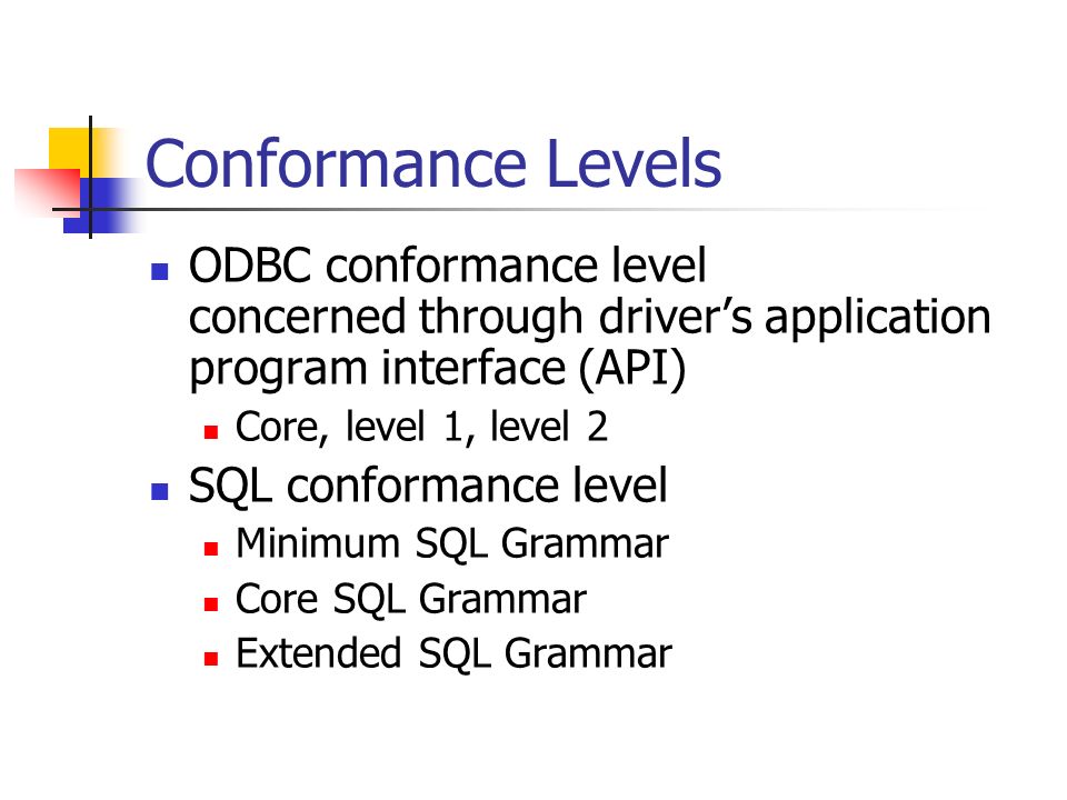Conformance Levels ODBC conformance level concerned through driver’s application program interface (API) Core, level 1, level 2 SQL conformance level Minimum SQL Grammar Core SQL Grammar Extended SQL Grammar Page 344