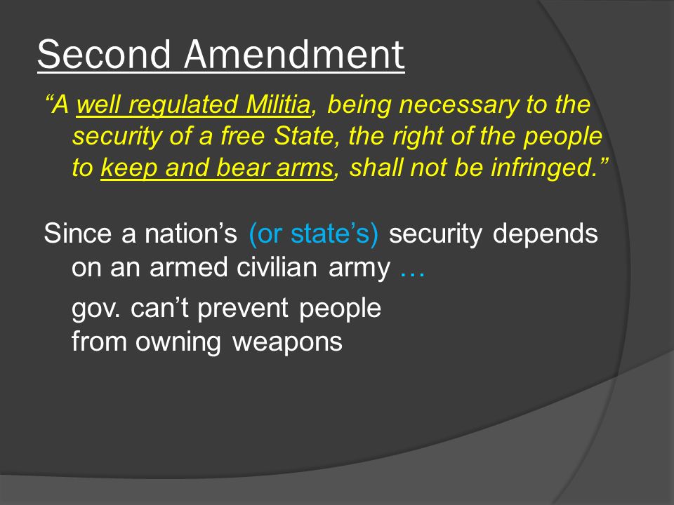 Second Amendment A well regulated Militia, being necessary to the security of a free State, the right of the people to keep and bear arms, shall not be infringed. Since a nation’s (or state’s) security depends on an armed civilian army … gov.