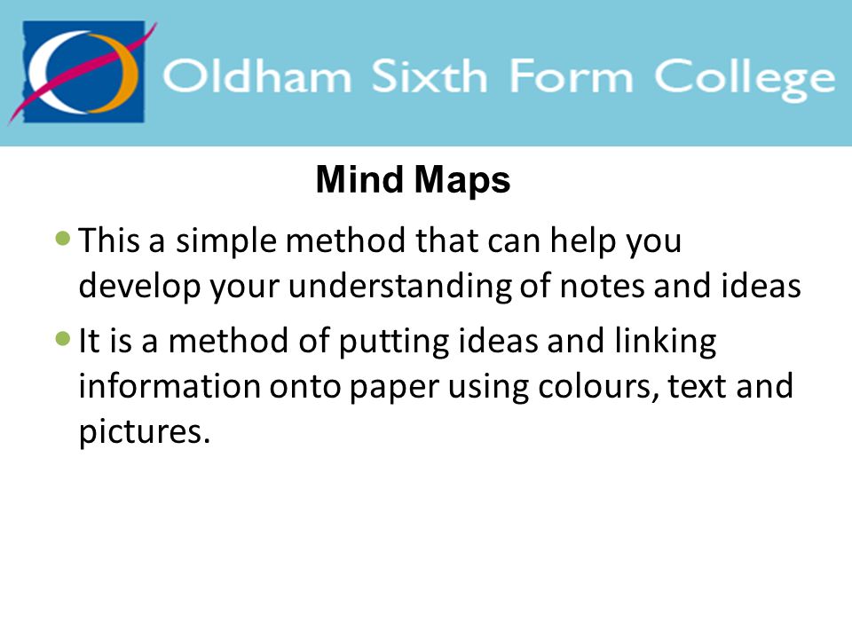 Mind Maps This a simple method that can help you develop your understanding of notes and ideas It is a method of putting ideas and linking information onto paper using colours, text and pictures.