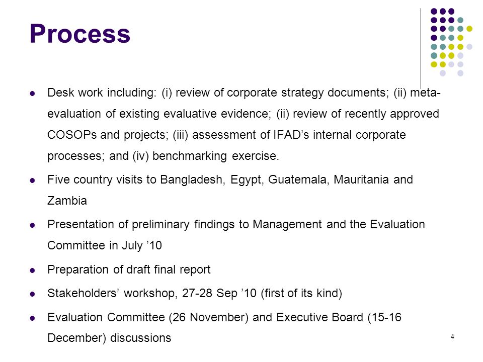 Process Desk work including: (i) review of corporate strategy documents; (ii) meta- evaluation of existing evaluative evidence; (ii) review of recently approved COSOPs and projects; (iii) assessment of IFAD’s internal corporate processes; and (iv) benchmarking exercise.