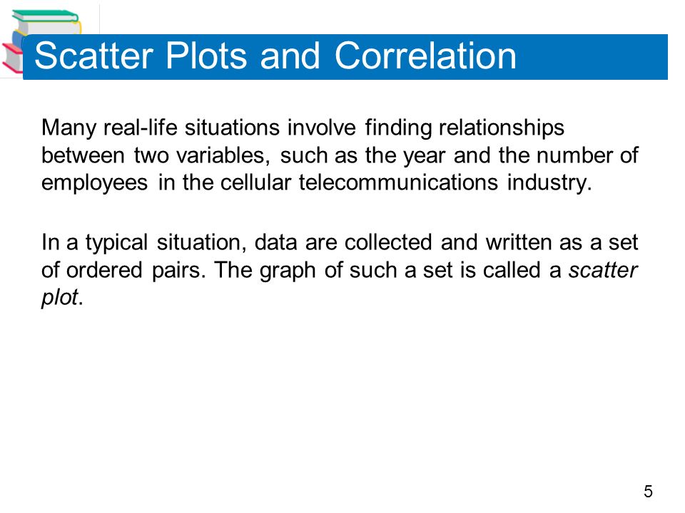 5 Many real-life situations involve finding relationships between two variables, such as the year and the number of employees in the cellular telecommunications industry.