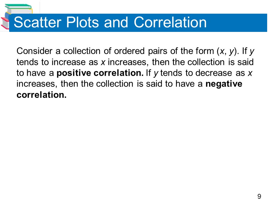 9 Scatter Plots and Correlation Consider a collection of ordered pairs of the form (x, y).