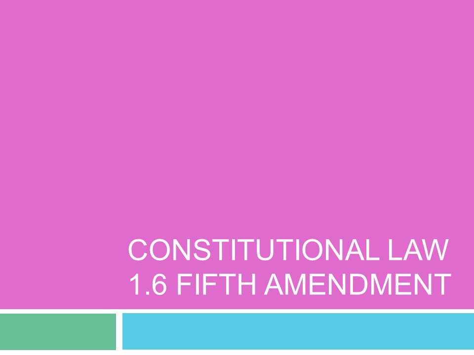 CONSTITUTIONAL LAW 1.6 FIFTH AMENDMENT