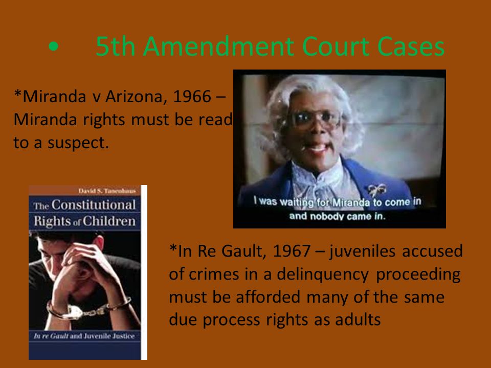 5th Amendment Court Cases *Miranda v Arizona, 1966 – Miranda rights must be read to a suspect.