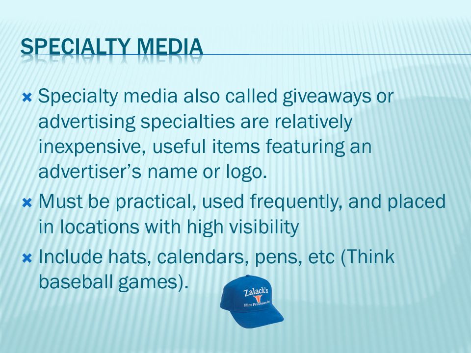  Specialty media also called giveaways or advertising specialties are relatively inexpensive, useful items featuring an advertiser’s name or logo.