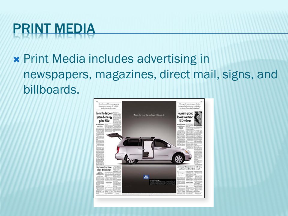  Print Media includes advertising in newspapers, magazines, direct mail, signs, and billboards.