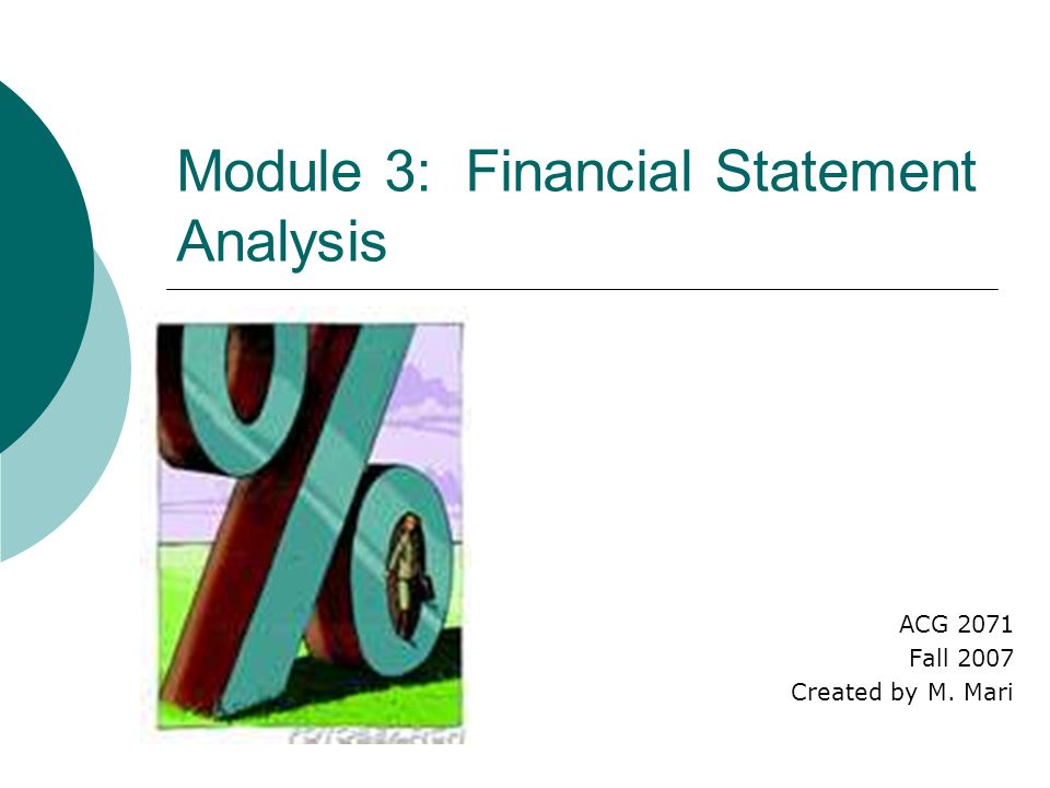 Module 3: Financial Statement Analysis ACG 2071 Fall 2007 Created by M. Mari