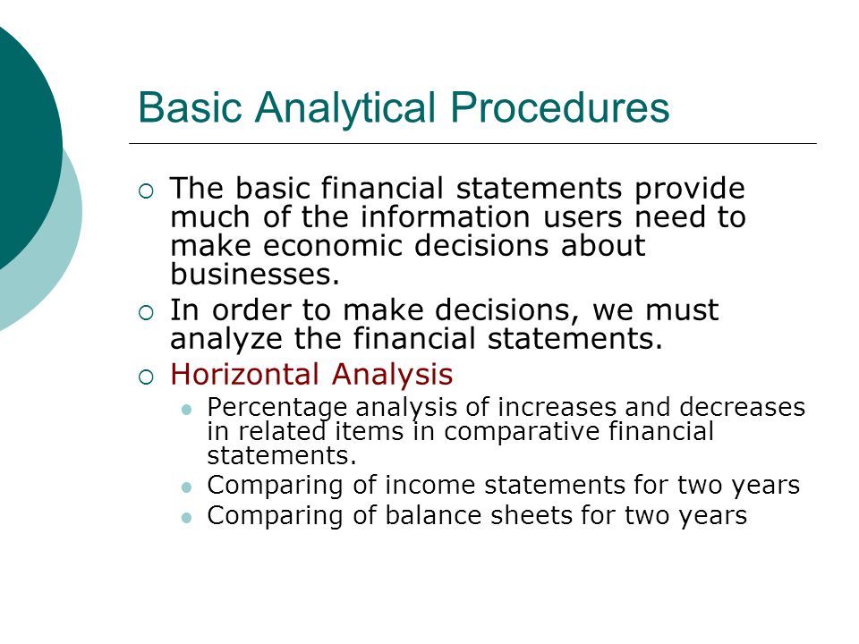 Basic Analytical Procedures  The basic financial statements provide much of the information users need to make economic decisions about businesses.