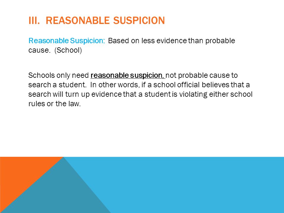 III. REASONABLE SUSPICION Reasonable Suspicion: Based on less evidence than probable cause.