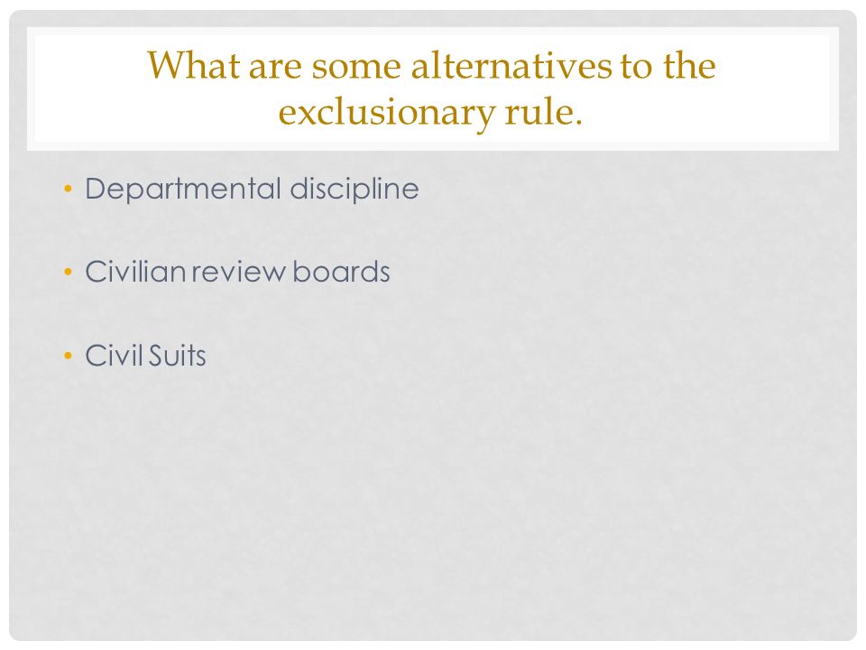 What are some alternatives to the exclusionary rule.