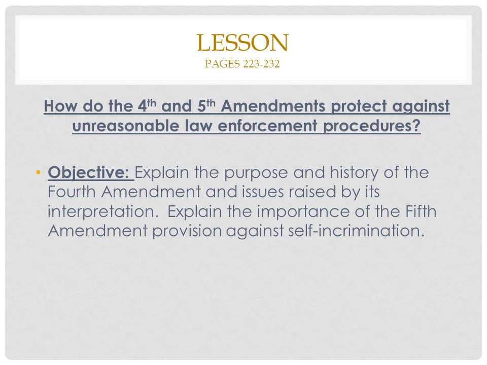 LESSON PAGES How do the 4 th and 5 th Amendments protect against unreasonable law enforcement procedures.