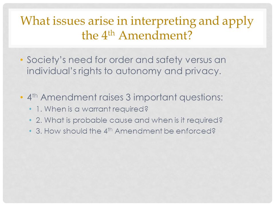 What issues arise in interpreting and apply the 4 th Amendment.