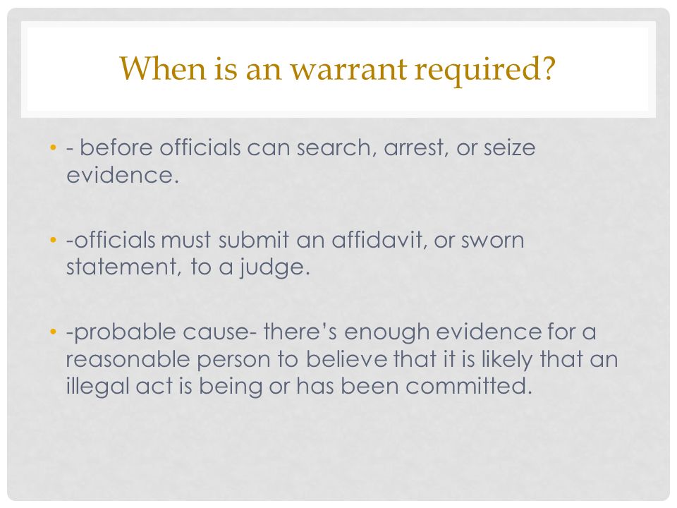 When is an warrant required. - before officials can search, arrest, or seize evidence.