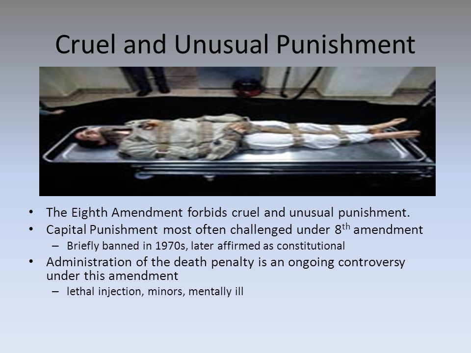Cruel and Unusual Punishment The Eighth Amendment forbids cruel and unusual punishment.
