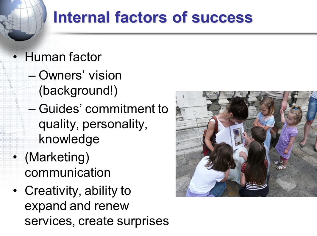 Internal factors of success Human factor –Owners’ vision (background!) –Guides’ commitment to quality, personality, knowledge (Marketing) communication Creativity, ability to expand and renew services, create surprises