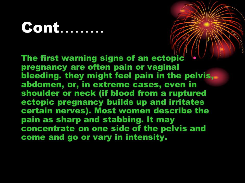 Cont ……… The first warning signs of an ectopic pregnancy are often pain or vaginal bleeding.
