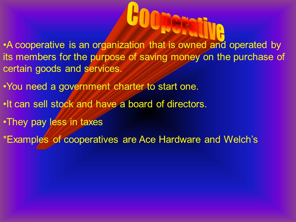A cooperative is an organization that is owned and operated by its members for the purpose of saving money on the purchase of certain goods and services.