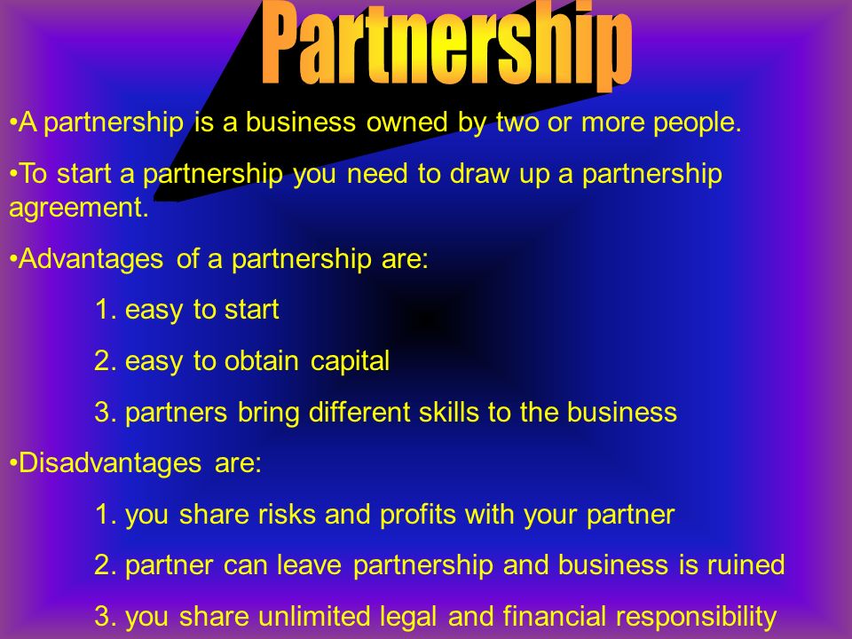 A partnership is a business owned by two or more people.