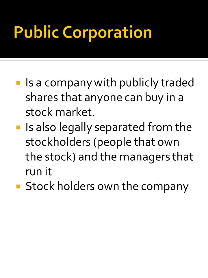  Is a company with publicly traded shares that anyone can buy in a stock market.