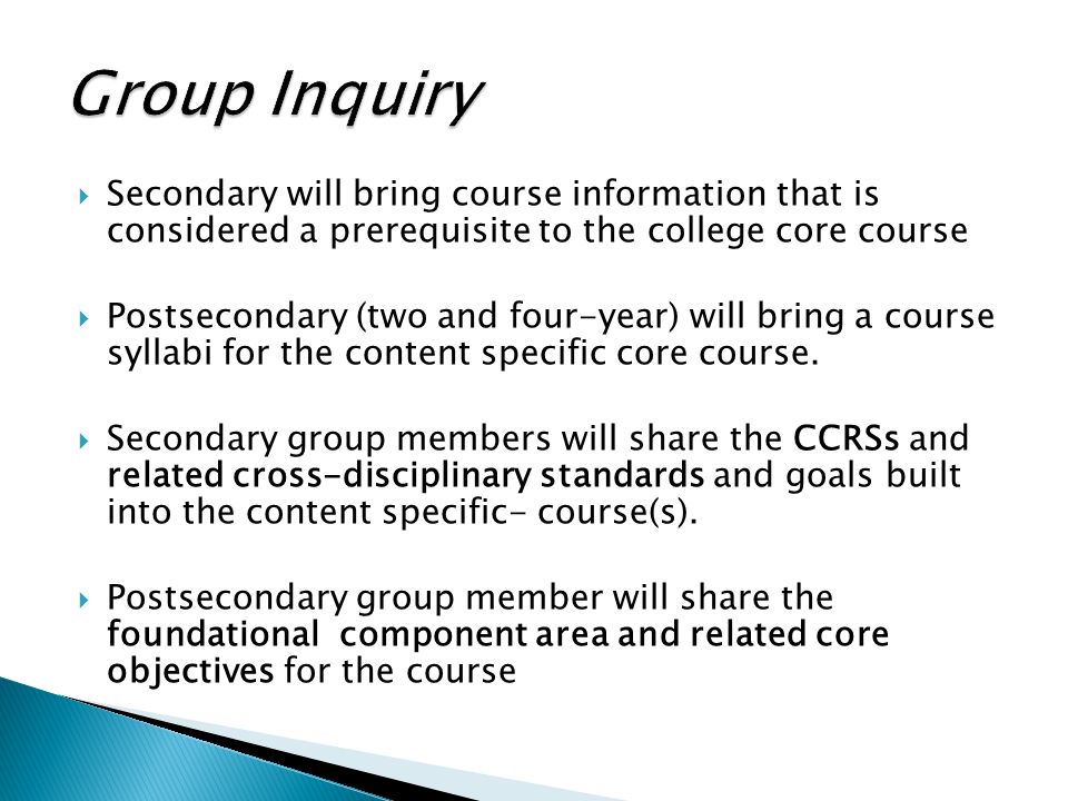  Secondary will bring course information that is considered a prerequisite to the college core course  Postsecondary (two and four-year) will bring a course syllabi for the content specific core course.
