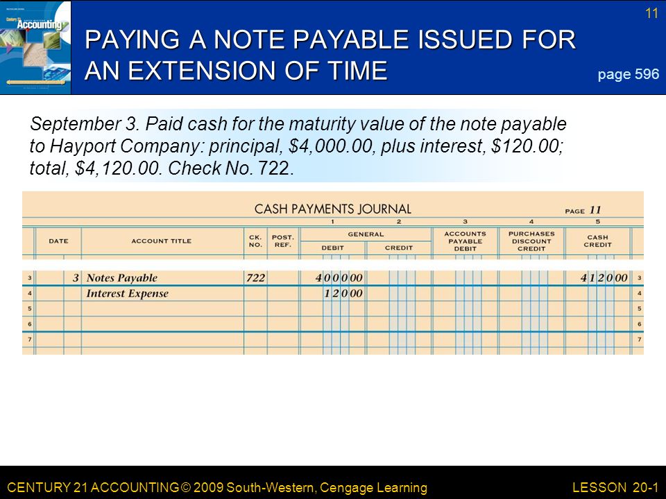CENTURY 21 ACCOUNTING © 2009 South-Western, Cengage Learning 11 LESSON 20-1 PAYING A NOTE PAYABLE ISSUED FOR AN EXTENSION OF TIME page 596 September 3.