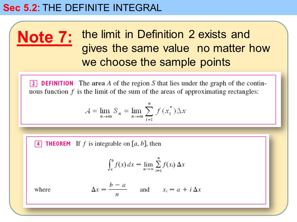 Note 7: Sec 5.2: THE DEFINITE INTEGRAL the limit in Definition 2 exists and gives the same value no matter how we choose the sample points