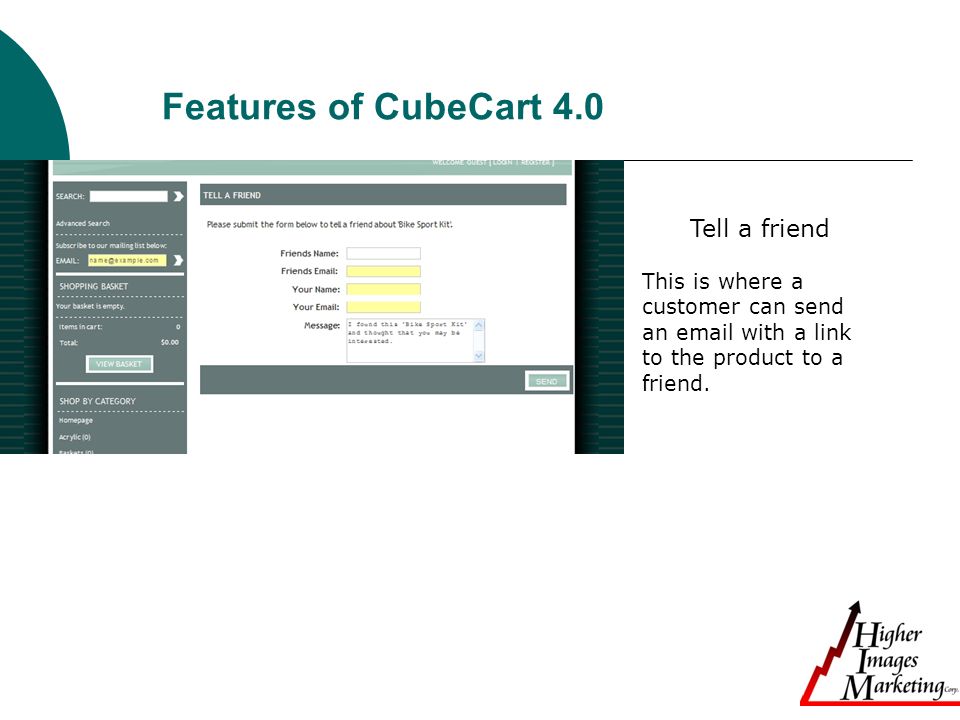 Features of CubeCart 4.0 Tell a friend This is where a customer can send an  with a link to the product to a friend.