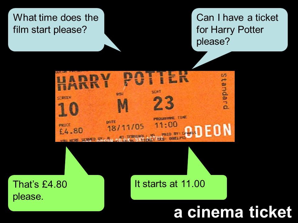 a cinema ticket Can I have a ticket for Harry Potter please.