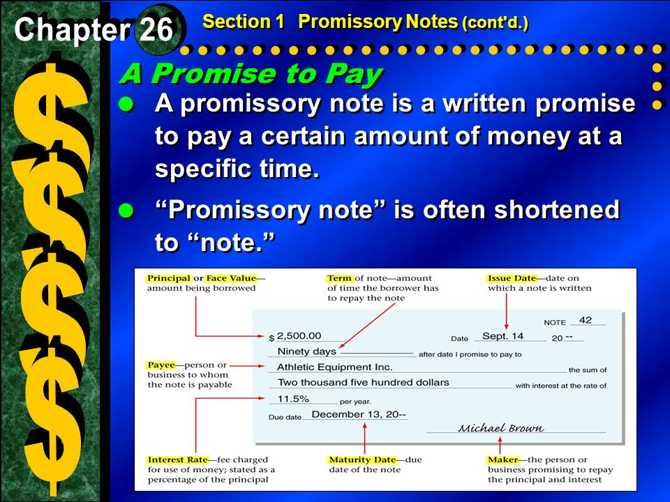 A Promise to Pay  A promissory note is a written promise to pay a certain amount of money at a specific time.