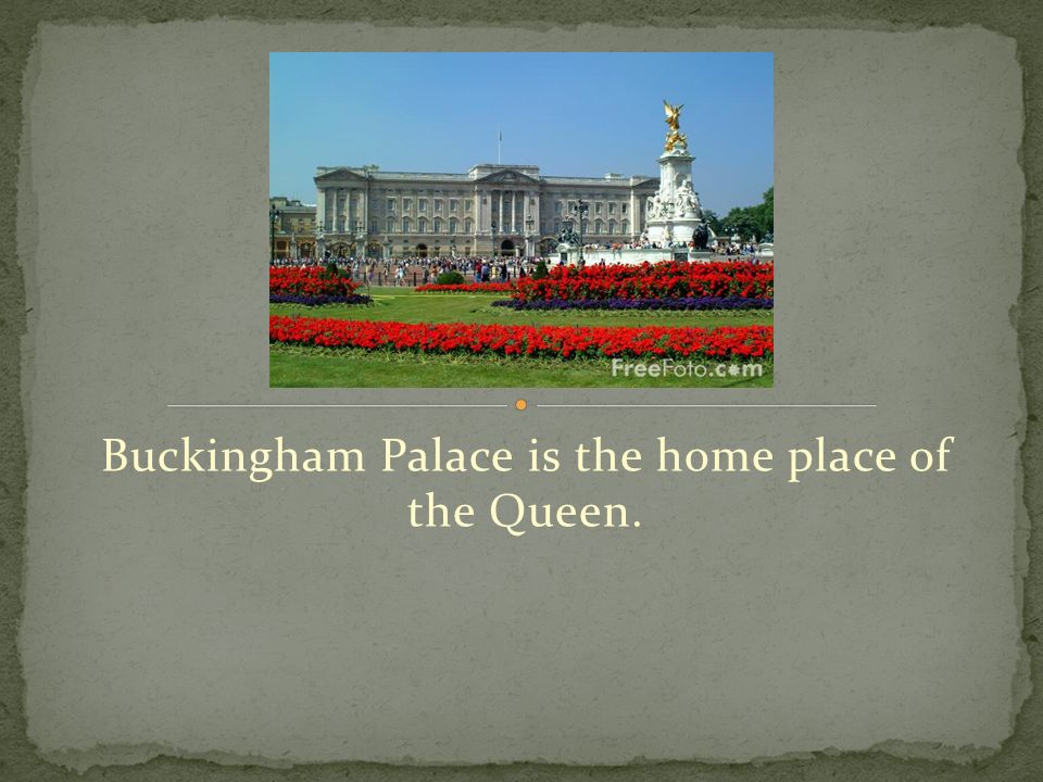 Buckingham Palace is the home place of the Queen.